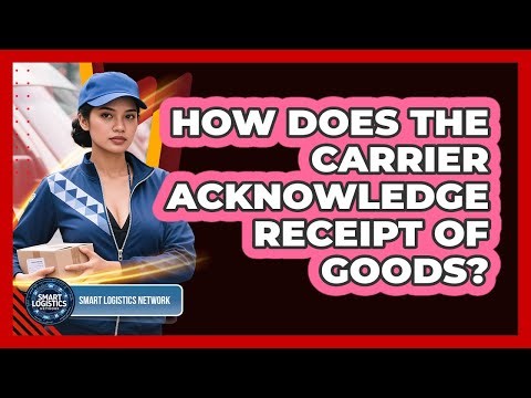How Does the Carrier Acknowledge Receipt of Goods?