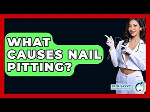 What Causes Nail Pitting? - Skin Savvy Dermatology
