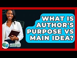 What Is Author's Purpose Vs Main Idea? - The Language Library