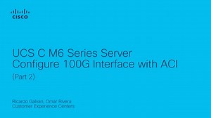 UCS C series M6 Server Configuring 100G Interface with ACI - Part 2 - Cisco Video Portal