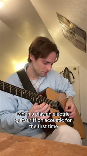 When you play a guitar riff on acoustic for the first time
