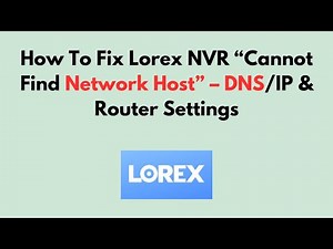 How To Fix Lorex NVR “Cannot Find Network Host” – DNS/IP & Router Settings