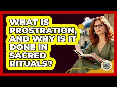 What Is Prostration, And Why Is It Done In Sacred Rituals? - Holy Landmarks