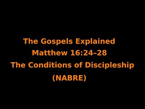 The Gospels Explained - Matthew 16:24–28 - The Conditions of Discipleship - (NABRE)