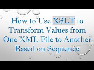 How to Use XSLT to Transform Values from One XML File to Another Based on Sequence