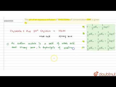 The pH of an aqueous solution of CH3COONa of concentration C(M) is given by : | 12 | IONIC EQUIL...