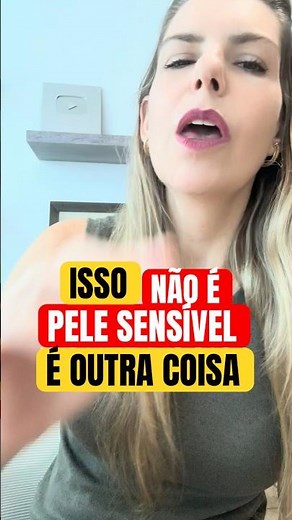 ISSO NÃO É PELE SENSÍVEL, É OUTRA COISA