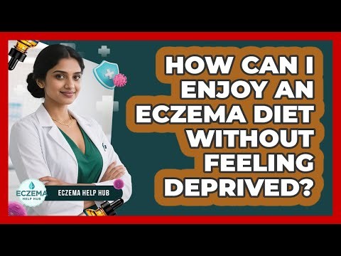 How Can I Enjoy An Eczema Diet Without Feeling Deprived? - Eczema Help Hub