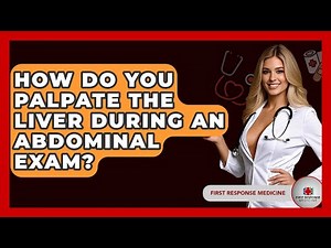 How Do You Palpate The Liver During An Abdominal Exam? - First Response Medicine