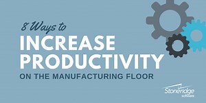 Eight Ways to Increase Productivity on the Manufacturing Floor | Stoneridge Software