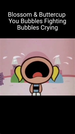 Blossom & Buttercup You Bubbles Fighting Bubbles Crying