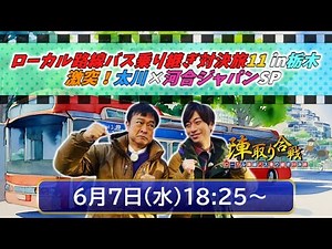 【リーダーVS河合 第11弾!】🚍ローカル路線バス乗り継ぎ対決旅11ｉｎ栃木 激突！太川×河合ジャパンSP【2023年6月7日(水)18:25～】