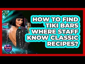 How To Find Tiki Bars Where Staff Know Classic Recipes? - Nightlife Experiences