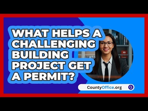 What Helps A Challenging Building Project Get A Permit? - CountyOffice.org