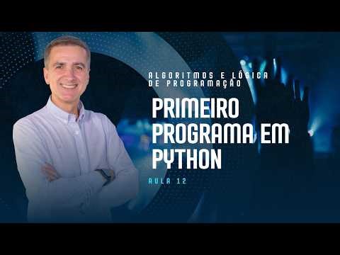 Algoritmos e Lógica de Programação - Aula 12 - Primeiro programa em Python