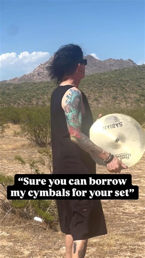 “Sure you can borrow my cymbals for your set”