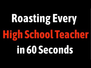 Roasting Every High School Teacher in 60 Seconds