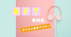 【NFTの知っておくべき事例集】2022年最新を厳選してお届け！アート、音楽、チャリティにビジネスまで