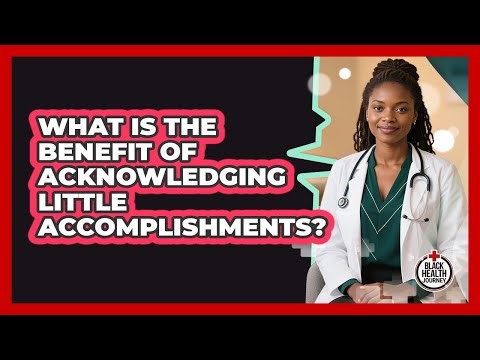 What Is The Benefit Of Acknowledging Little Accomplishments?