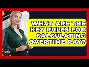 What Are The Key Rules For Calculating Overtime Pay? - Business Law Pros