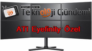 Teknoloji Gündemi Eyefinity Özel