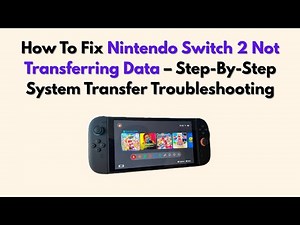 How To Fix Nintendo Switch 2 Not Transferring Data – Step-By-Step System Transfer Troubleshooting