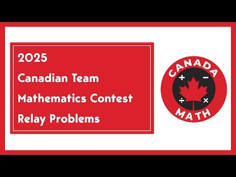 2025 Canadian Team Mathematics Contest (CTMC) | Relay Problems | Step-by-Step Solutions | CanadaMath