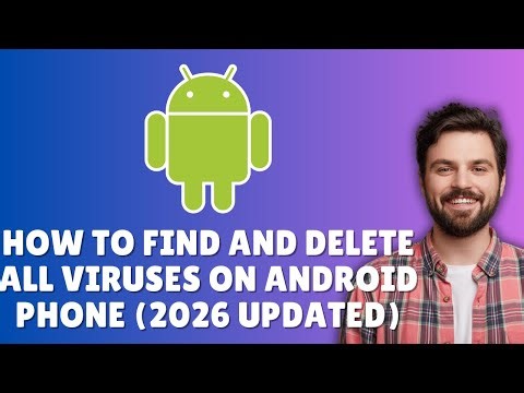 HOW TO FIND AND DELETE ALL VIRUSES ON ANDROID PHONE (2026 COMPLETE GUIDE)