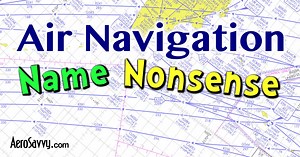 Air Navigation Name Nonsense - AeroSavvy