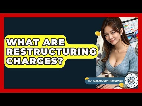 What Are Restructuring Charges? - Tax and Accounting Coach