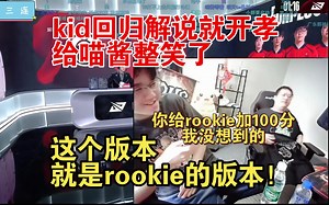 kid回归解说就开孝给喵酱整笑了，这个版本就是rookie的版本！