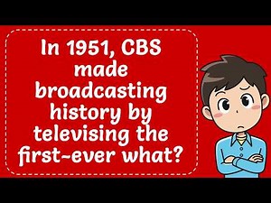 In 1951, CBS made broadcasting history by televising the first ever what? Explained