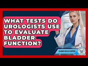 What Tests Do Urologists Use to Evaluate Bladder Function? | Bladder Health Support News