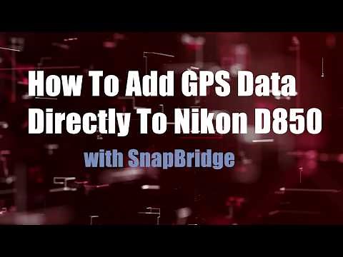 How to add GPS Data to Nikon D850 with SnapBridge