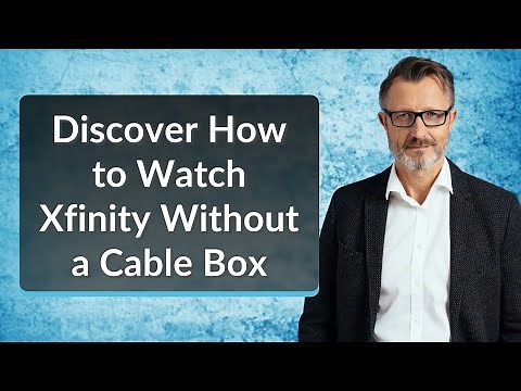 Discover How to Watch Xfinity Without a Cable Box
