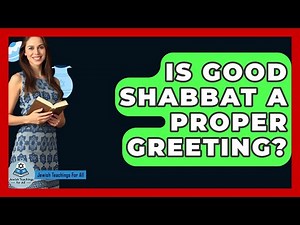 Is Good Shabbat A Proper Greeting? - Jewish Teachings For All
