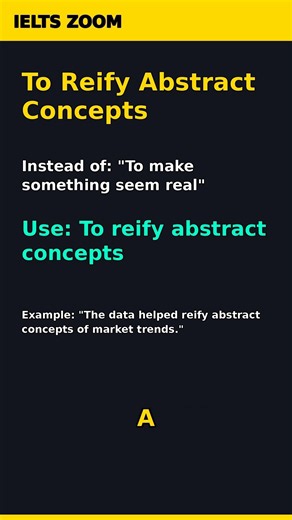 IELTS Band 9: To Reify Abstract Concepts
