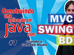 7. Construindo Uma Aplicação em Java com MVC + SWING + BD (Criando a Camada Model)