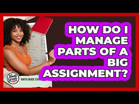 How Do I Manage Parts Of A Big Assignment?
