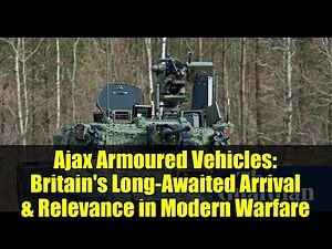 Ajax Armoured Vehicles: Britain's Long-Awaited Arrival & Relevance in Modern Warfare