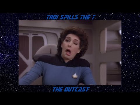 Troi Spills the T S5 Ep 17 The Outcast