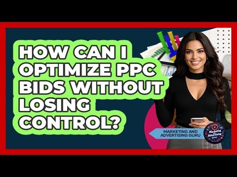 How Can I Optimize PPC Bids Without Losing Control? - Marketing and Advertising Guru
