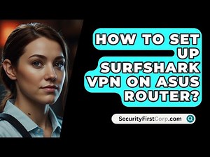 How To Set Up Surfshark VPN On Asus Router? - SecurityFirstCorp.com