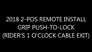 2018 2-POSITION REMOTE INSTALL GRIP PUSH-TO-LOCK (RIDER'S 1 O'CLOCK CABLE EXIT)