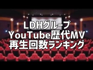 LDHグループYouTube歴代MV再生回数ランキング