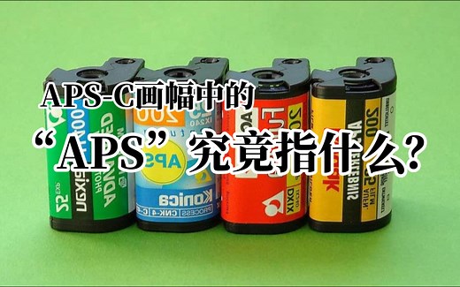 APS-C画幅究竟从何而来？回顾末代胶片：aps胶片