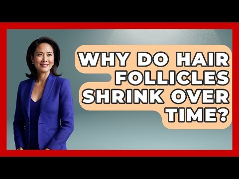 Why Do Hair Follicles Shrink Over Time? - Ultimate Hair Care Guide