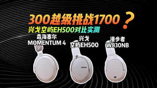 300越级挑战1700的耳机？谁给你的自信！头戴耳机黑马—兴戈空屿 EH500近一个月的体验，含云试听对比丨兴戈EH500丨森海塞尔大馒头4丨漫步者W830NB