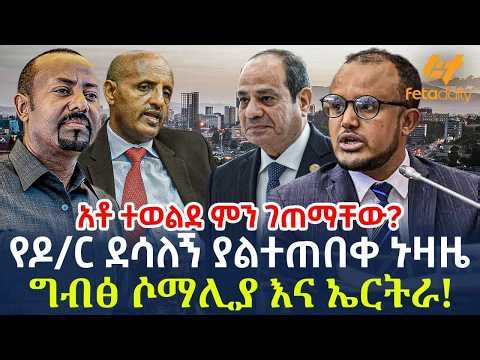 Ethiopia - የዶ/ር ደሳለኝ ያልተጠበቀ ኑዛዜ | ግብፅ ሶማሊያ እና ኤርትራ! አቶ ተወልደ ምን ገጠማቸው?...