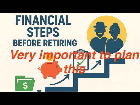 Most important financial steps that you need to take before retiring.